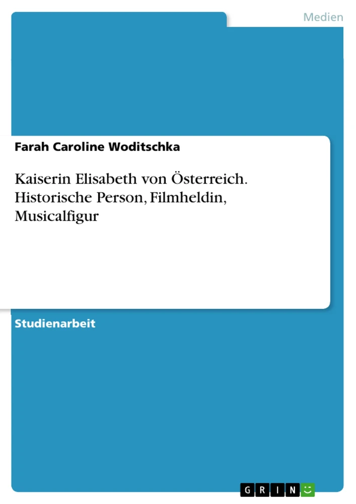 Title: Kaiserin Elisabeth von Österreich. Historische Person, Filmheldin, Musicalfigur