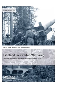 Titel: Finnland im Zweiten Weltkrieg: Zwischen Winterkrieg, Waffenbrüderschaft und Neutralität