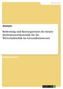 Titel: Bedeutung und Konsequenzen der neuen Institutionenökonomik für die Wirtschaftsethik im Gesundheitswesen