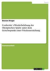 Titel: Coubertin´s Wiederbelebung der Olympischen Spiele unter dem Gesichtspunkt einer Friedenserziehung