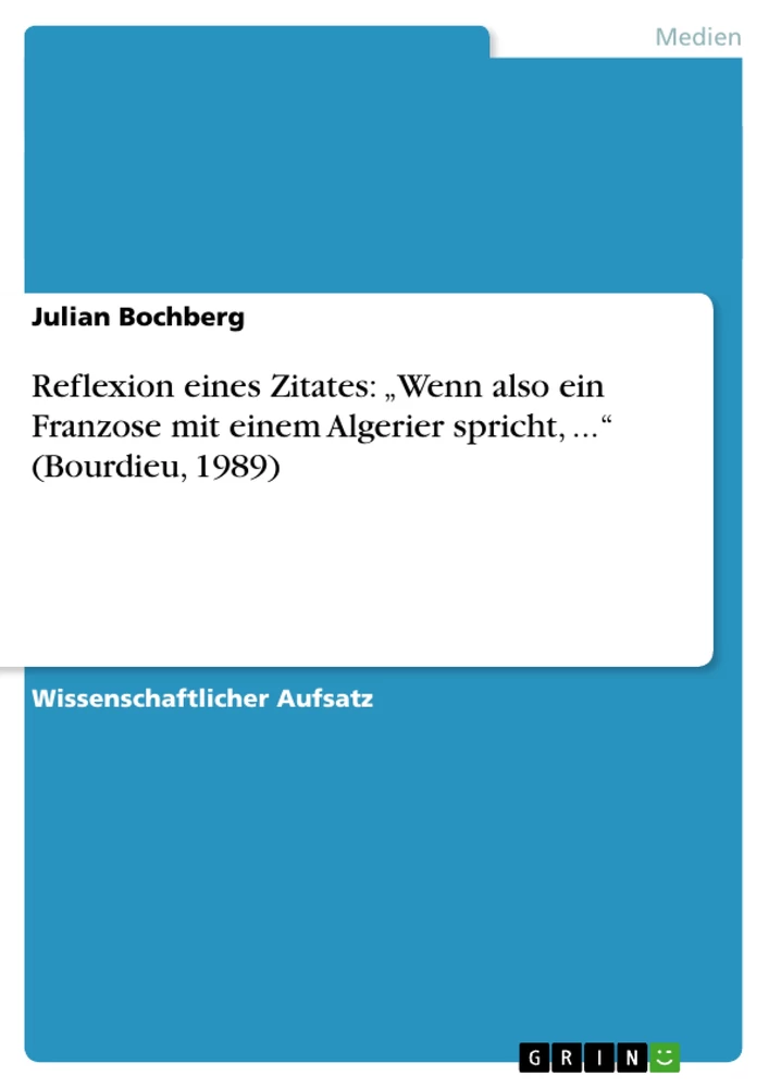 Title: Reflexion eines Zitates: „Wenn also ein Franzose mit einem Algerier spricht, ...“ (Bourdieu, 1989)