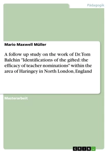 Titel: A follow up study on the work of Dr. Tom Balchin "Identifications of the gifted: the efficacy of teacher nominations" within the area of Haringey in North London, England