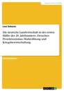 Titel: Die deutsche Landwirtschaft in der ersten Hälfte des 20. Jahrhunderts. Zwischen Protektionismus, Marktöffnung und Kriegsbewirtschaftung
