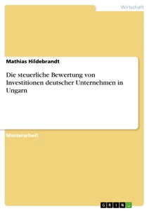 Titel: Die steuerliche Bewertung von Investitionen deutscher Unternehmen in Ungarn