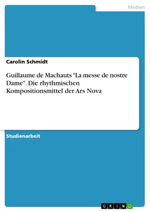 Titre: Guillaume de Machauts "La messe de nostre Dame". Die rhythmischen Kompositionsmittel der Ars Nova