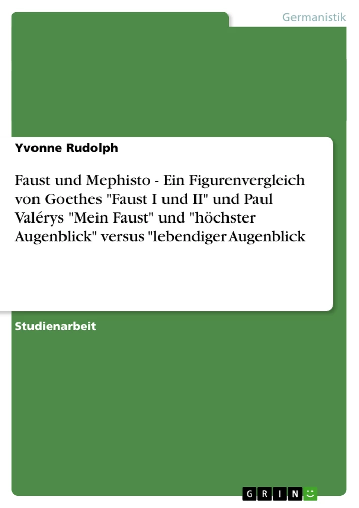 Titel: Faust und Mephisto - Ein Figurenvergleich von Goethes "Faust I und II" und Paul Valérys "Mein Faust"  und "höchster Augenblick"  versus "lebendiger Augenblick