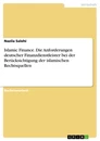 Titel: Islamic Finance. Die Anforderungen deutscher Finanzdienstleister bei der Berücksichtigung der islamischen Rechtsquellen