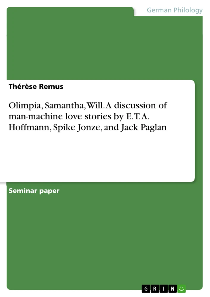 Title: Olimpia, Samantha, Will. A discussion of man-machine love stories by E. T. A. Hoffmann, Spike Jonze, and Jack Paglan