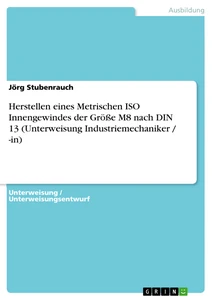 Titre: Herstellen eines Metrischen ISO Innengewindes der Größe M8 nach DIN 13 (Unterweisung Industriemechaniker / -in)