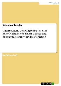 Title: Untersuchung der Möglichkeiten und Auswirkungen von Smart Glasses und Augmented Realtiy für das Marketing
