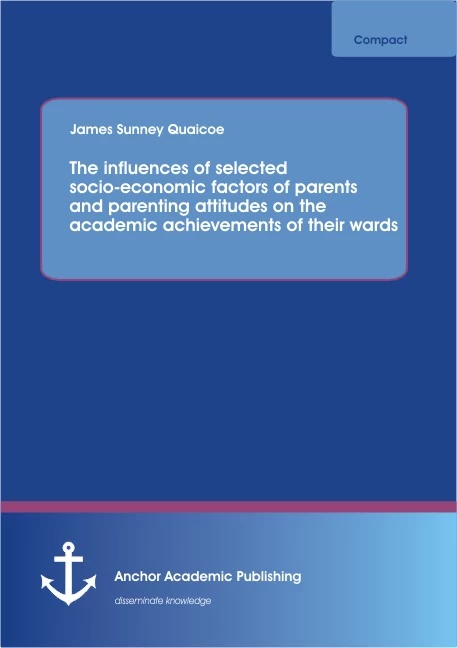Title: The influences of selected socio-economic factors of parents and parenting attitudes on the academic achievements of their wards