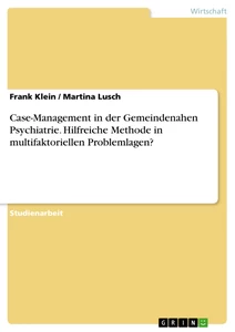 Title: Case-Management in der Gemeindenahen Psychiatrie. Hilfreiche Methode in multifaktoriellen Problemlagen?