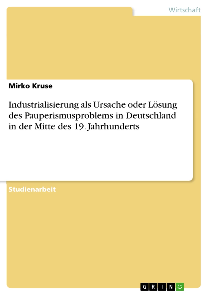 Titel: Industrialisierung als Ursache oder Lösung des Pauperismusproblems in Deutschland in der Mitte des 19. Jahrhunderts