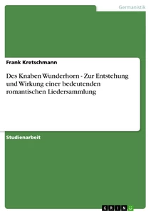 Titre: Des Knaben Wunderhorn - Zur Entstehung und Wirkung einer bedeutenden romantischen Liedersammlung