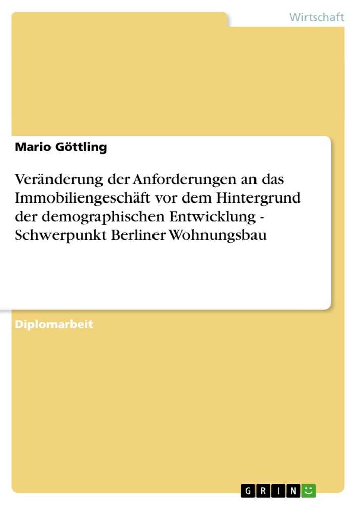 Titel: Veränderung der Anforderungen an das Immobiliengeschäft vor dem Hintergrund der demographischen Entwicklung - Schwerpunkt Berliner Wohnungsbau
