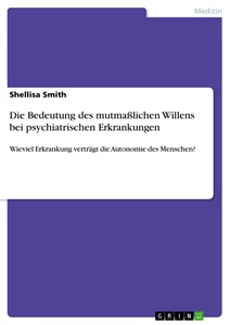 Titel: Die Bedeutung des mutmaßlichen Willens bei psychiatrischen Erkrankungen