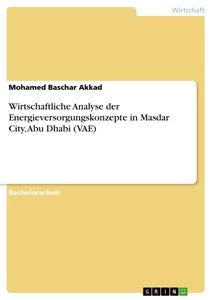 Title: Wirtschaftliche Analyse der Energieversorgungskonzepte in Masdar City, Abu Dhabi (VAE)