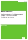 Titel: Qualitätsorientierte Produktplanung mit QFD im Kontext industrieller Produkt-Service Systeme