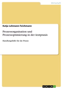 Titel: Prozessorganisation und Prozessoptimierung in der Arztpraxis
