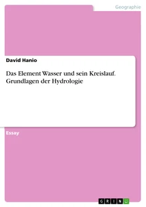 Titre: Das Element Wasser und sein Kreislauf. Grundlagen der Hydrologie