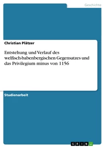 Titel: Entstehung und Verlauf des welfisch-babenbergischen Gegensatzes und das Privilegium minus von 1156