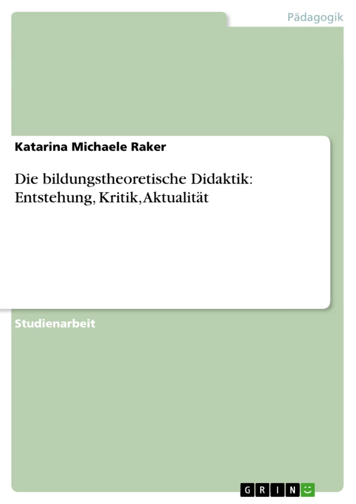 Title: Die bildungstheoretische Didaktik: Entstehung, Kritik, Aktualität