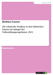 Title: Die ethnische Struktur in den baltischen Staaten  im Spiegel der Volkszählungsergebnisse 2011