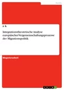 Titre: Integrationstheoretische Analyse europäischer Vergemeinschaftungsprozesse der Migrationspolitik