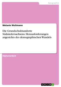 Title: Die Grundschulstandorte Südniedersachsens. Herausforderungen angesichts des demographischen Wandels