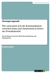 Titre: Wie entwickelt sich die Kommunikation zwischen Islam und Christentum in Zeiten der Postsäkularität?