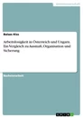 Title: Arbeitslosigkeit in Österreich und Ungarn. Ein Vergleich zu Ausmaß, Organisation und Sicherung