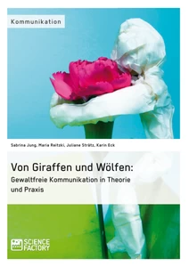 Titel: Von Giraffen und Wölfen: Gewaltfreie Kommunikation in Theorie und Praxis
