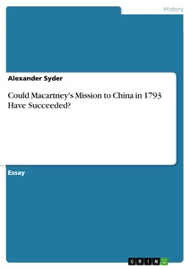 Titel: Could Macartney's Mission to China in 1793 Have Succeeded?