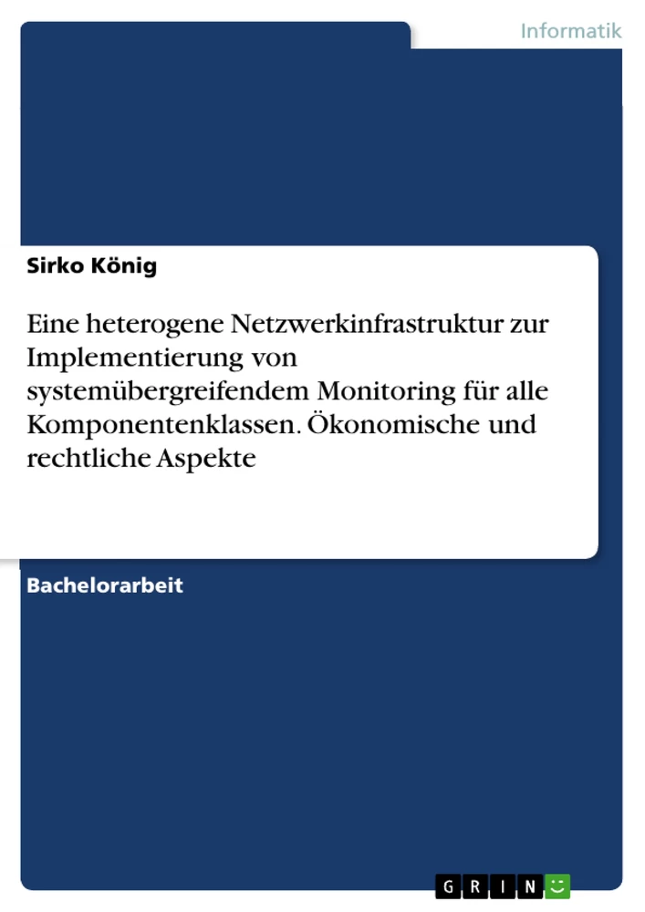 Titel: Eine heterogene Netzwerkinfrastruktur zur Implementierung von systemübergreifendem Monitoring für alle Komponentenklassen. Ökonomische und rechtliche Aspekte