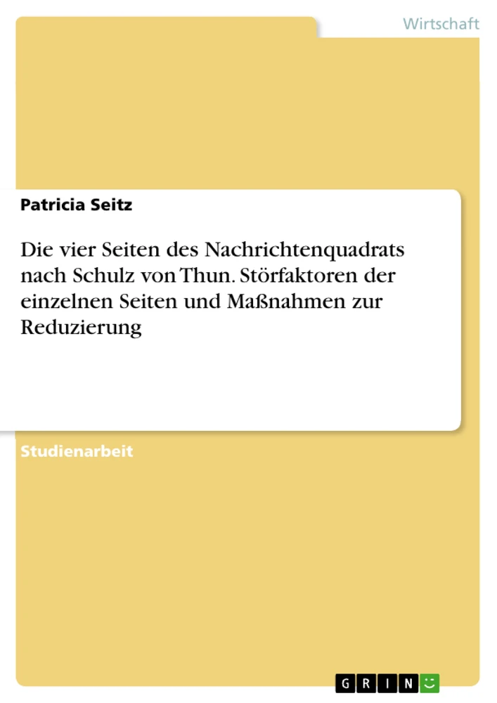 Titel: Die vier Seiten des Nachrichtenquadrats nach Schulz von Thun. Störfaktoren der einzelnen Seiten und Maßnahmen zur Reduzierung