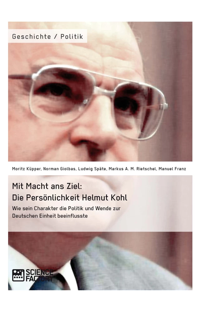 Título: Mit Macht ans Ziel. Die Persönlichkeit Helmut Kohl: Wie sein Charakter die Politik und Wende zur Deutschen Einheit beeinflusste