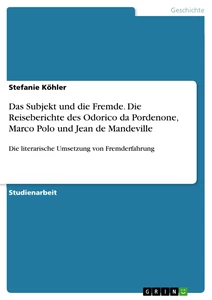 Title: Das Subjekt und die Fremde. Die Reiseberichte des Odorico da Pordenone, Marco Polo und Jean de Mandeville