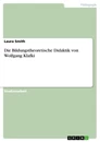 Titel: Die Bildungstheoretische Didaktik von Wolfgang Klafki