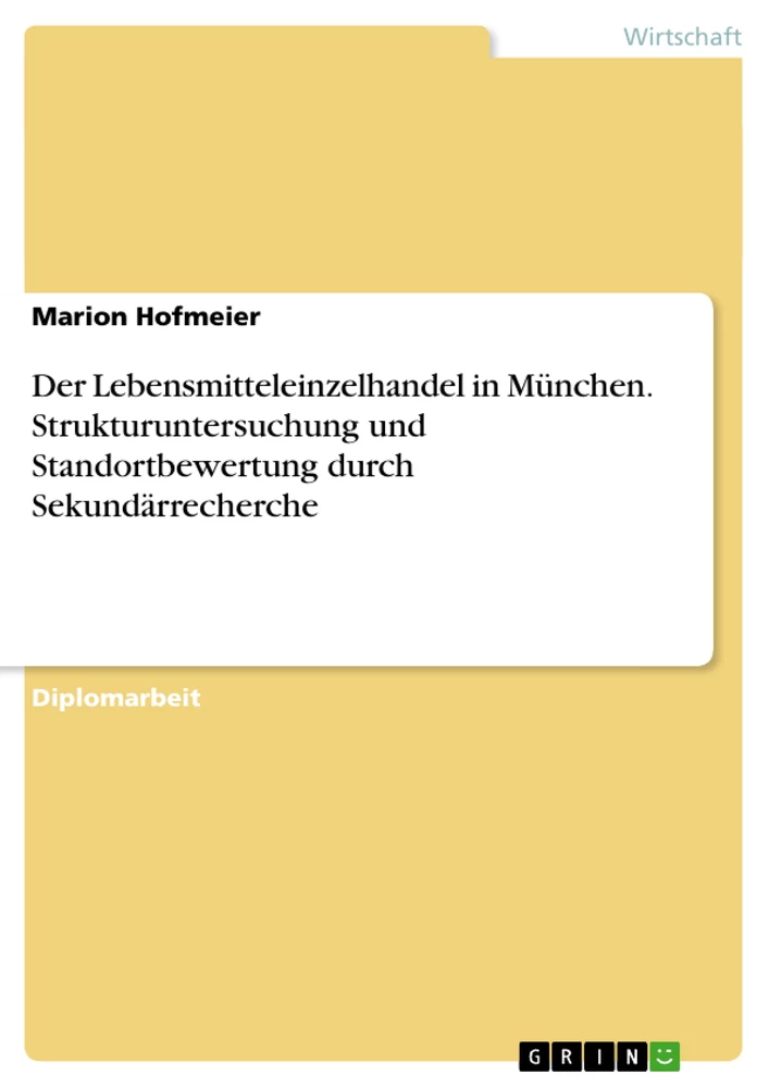 Title: Der Lebensmitteleinzelhandel in München. Strukturuntersuchung und Standortbewertung durch Sekundärrecherche