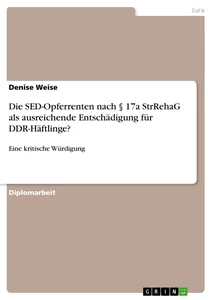 Título: Die SED-Opferrenten nach § 17a StrRehaG als ausreichende Entschädigung für DDR-Häftlinge?