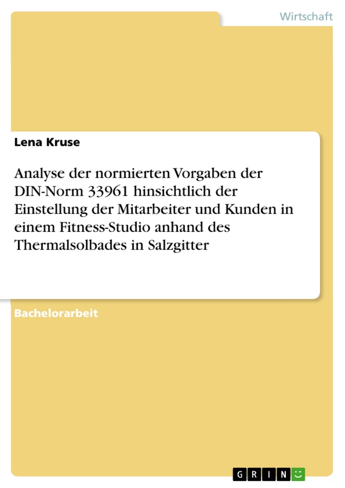 Titel: Analyse der normierten Vorgaben der DIN-Norm 33961 hinsichtlich der Einstellung der Mitarbeiter und Kunden in einem Fitness-Studio anhand des Thermalsolbades in Salzgitter