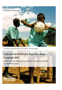 Titel: Volkswirtschaftliche Aspekte einer Fußball-WM. Erfahrungen der Weltmeisterschaften in Deutschland 2006 und Südafrika 2010