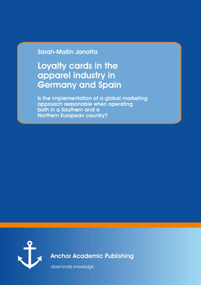 Title: Loyalty cards in the apparel industry in Germany and Spain: Is the implementation of a global marketing approach reasonable when operating both in a Southern and a Northern European country?