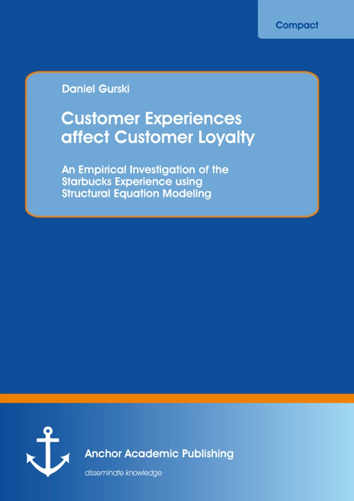 Title: Customer Experiences affect Customer Loyalty: An Empirical Investigation of the Starbucks Experience using Structural Equation Modeling
