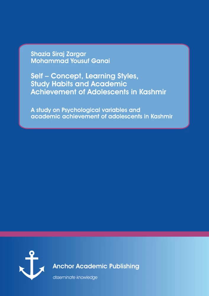 Title: Self – Concept, Learning Styles, Study Habits and Academic Achievement of Adolescents in Kashmir: A study on Psychological variables and academic achievement of adolescents in Kashmir
