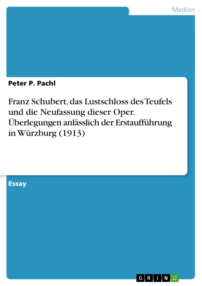 Titel: Franz Schubert, das Lustschloss des Teufels und die Neufassung dieser Oper. Überlegungen anlässlich der Erstaufführung in Würzburg (1913)