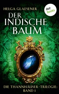 Titel: Die Thannhäuser-Trilogie - Band 1: Der indische Baum