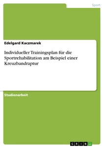 Titel: Individueller Trainingsplan für die Sportrehabilitation am Beispiel einer Kreuzbandraptur