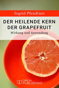 Titel: Der heilende Kern der Grapefruit - Wirkung und Anwendung