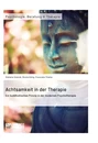 Título: Achtsamkeit in der Therapie. Ein buddhistisches Prinzip in der modernen Psychotherapie